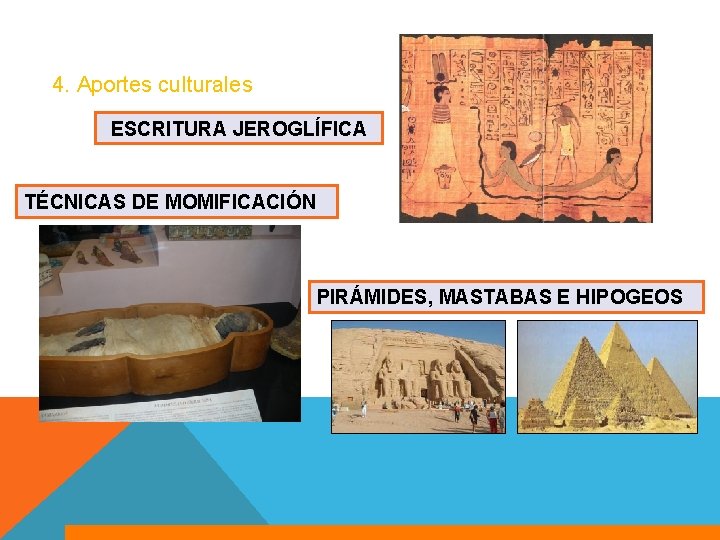 4. Aportes culturales ESCRITURA JEROGLÍFICA TÉCNICAS DE MOMIFICACIÓN PIRÁMIDES, MASTABAS E HIPOGEOS 