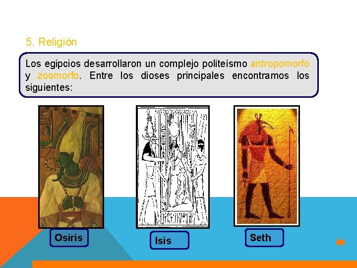 5. Religión Los egipcios desarrollaron un complejo politeísmo antropomorfo y zoomorfo. Entre los dioses