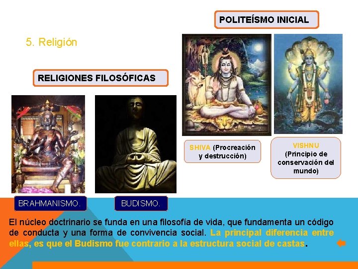 POLITEÍSMO INICIAL 5. Religión RELIGIONES FILOSÓFICAS SHIVA (Procreación y destrucción) BRAHMANISMO. VISHNU (Principio de