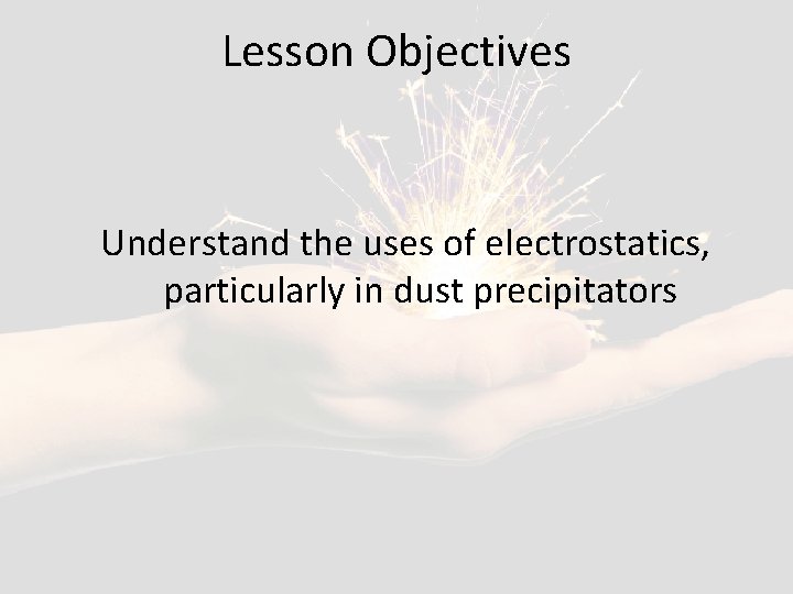 Lesson Objectives Understand the uses of electrostatics, particularly in dust precipitators 