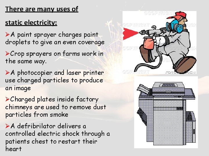 There are many uses of static electricity: ØA paint sprayer charges paint droplets to