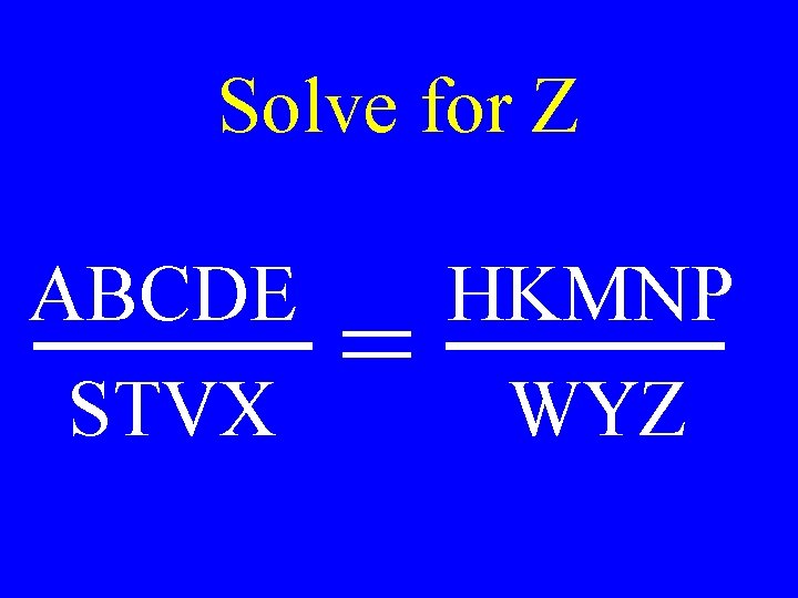 Solve for Z ABCDE STVX = HKMNP WYZ 