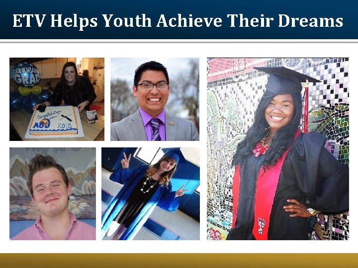 ETV Helps Youth Achieve Their Dreams ETV Helps Youth Achieve Their Dreams