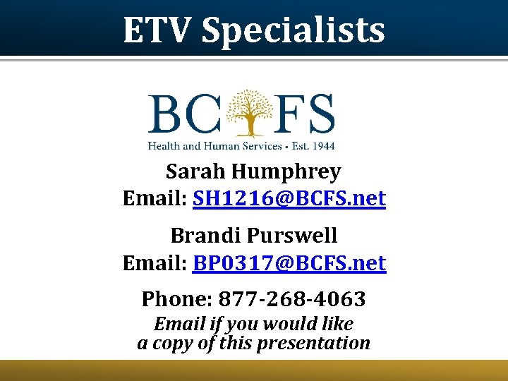 ETV Specialists Sarah Humphrey Email: SH 1216@BCFS. net Brandi Purswell Email: BP 0317@BCFS. net