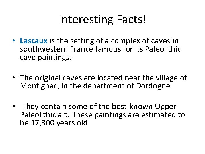 Interesting Facts! • Lascaux is the setting of a complex of caves in southwestern