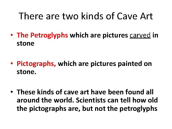 There are two kinds of Cave Art • The Petroglyphs which are pictures carved