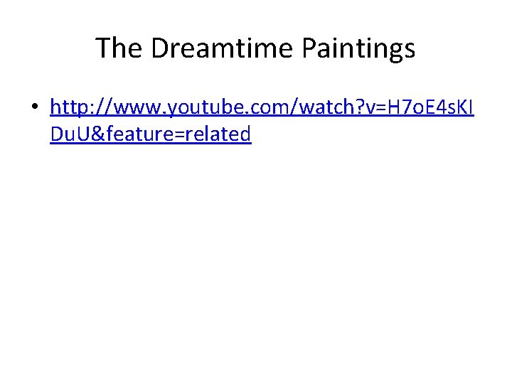 The Dreamtime Paintings • http: //www. youtube. com/watch? v=H 7 o. E 4 s.