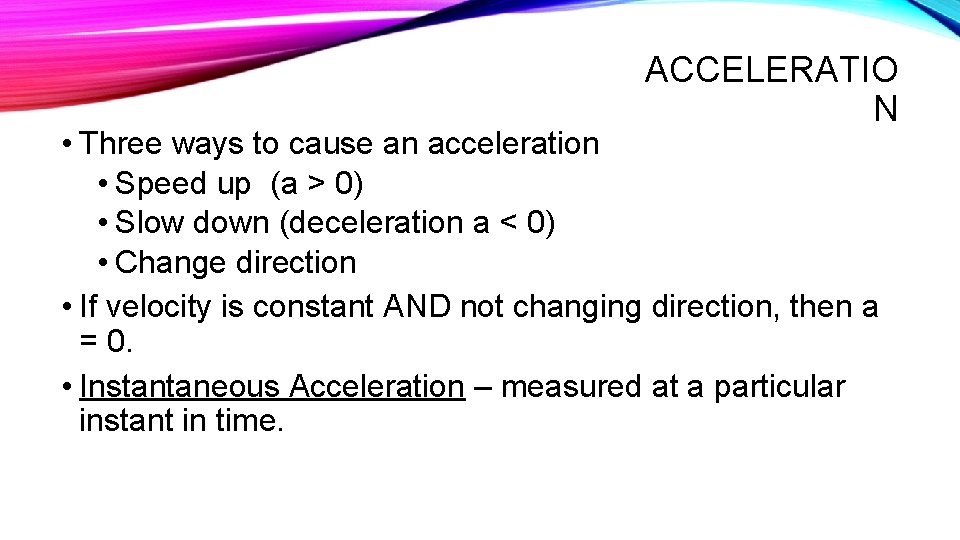 ACCELERATIO N • Three ways to cause an acceleration • Speed up (a >