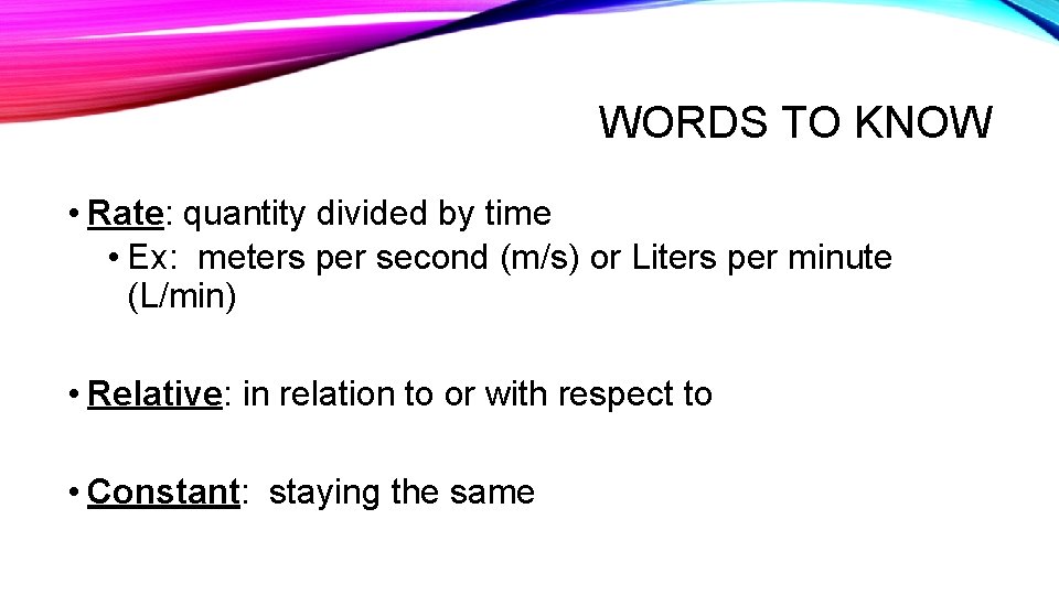 WORDS TO KNOW • Rate: quantity divided by time • Ex: meters per second