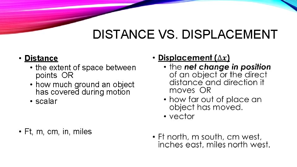 DISTANCE VS. DISPLACEMENT • Distance • the extent of space between points OR •