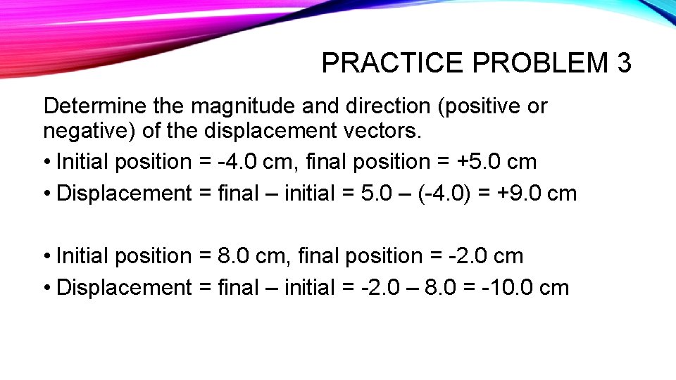 PRACTICE PROBLEM 3 Determine the magnitude and direction (positive or negative) of the displacement