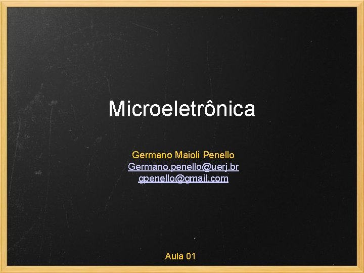 Microeletrônica Germano Maioli Penello Germano. penello@uerj. br gpenello@gmail. com Aula 01 