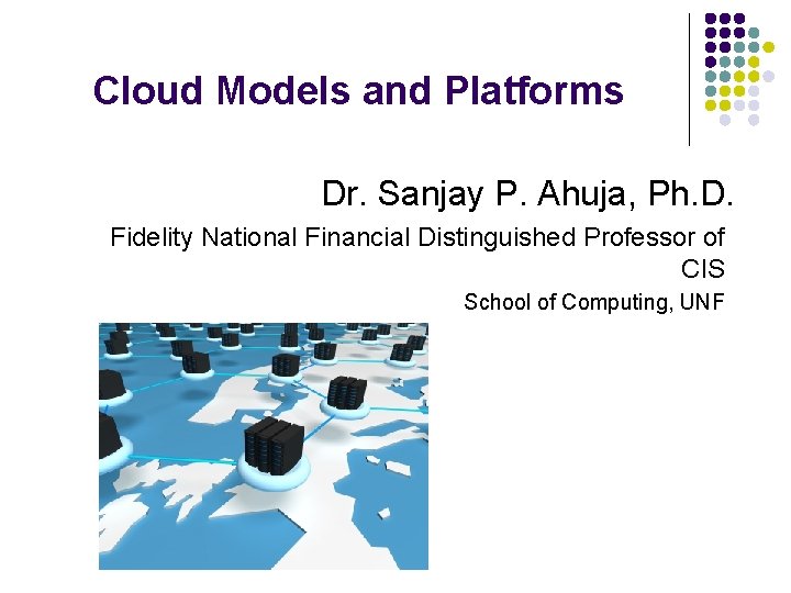 Cloud Models and Platforms Dr. Sanjay P. Ahuja, Ph. D. Fidelity National Financial Distinguished