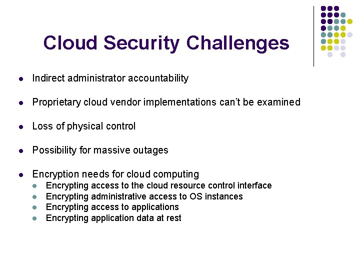 Cloud Security Challenges l Indirect administrator accountability l Proprietary cloud vendor implementations can’t be