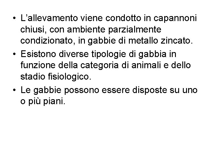  • L’allevamento viene condotto in capannoni chiusi, con ambiente parzialmente condizionato, in gabbie