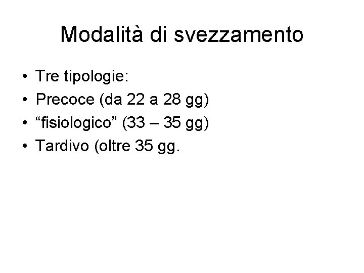 Modalità di svezzamento • • Tre tipologie: Precoce (da 22 a 28 gg) “fisiologico”