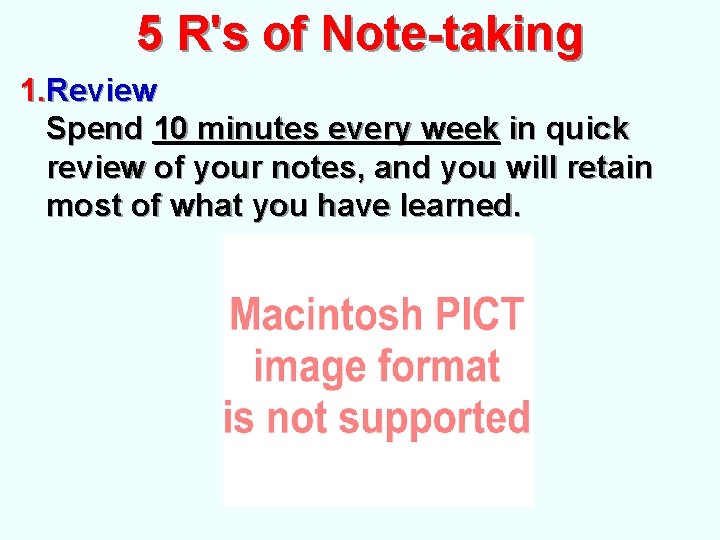 5 R's of Note-taking 1. Review Spend 10 minutes every week in quick review