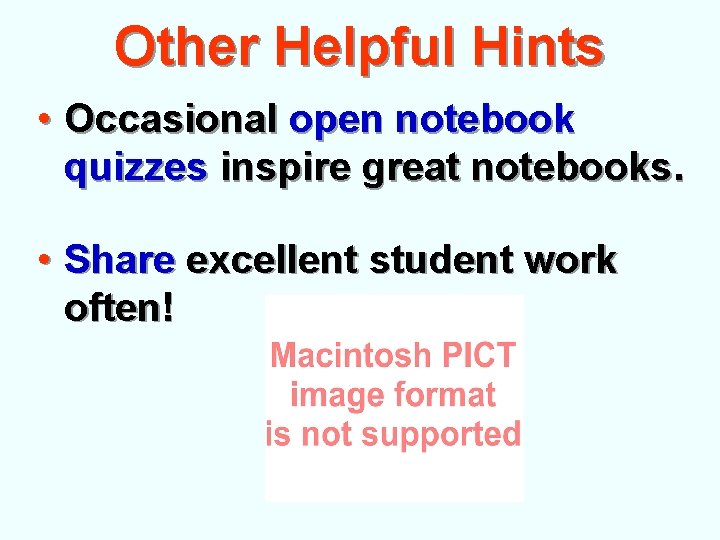 Other Helpful Hints • Occasional open notebook quizzes inspire great notebooks. • Share excellent
