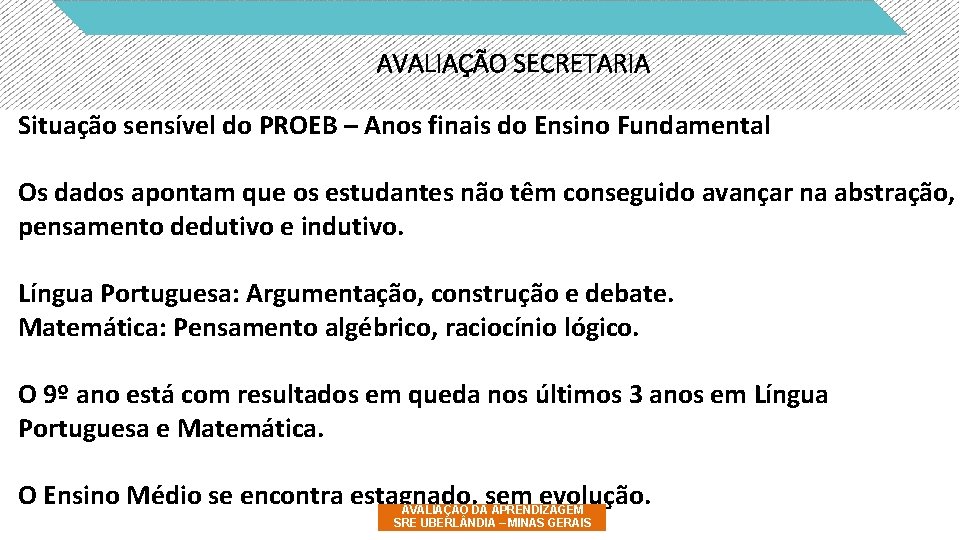 AVALIAÇÃO SECRETARIA Situação sensível do PROEB – Anos finais do Ensino Fundamental Os dados