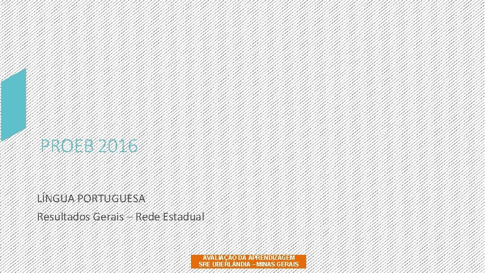 PROEB 2016 LÍNGUA PORTUGUESA Resultados Gerais – Rede Estadual AVALIAÇÃO DA APRENDIZAGEM SRE UBERL