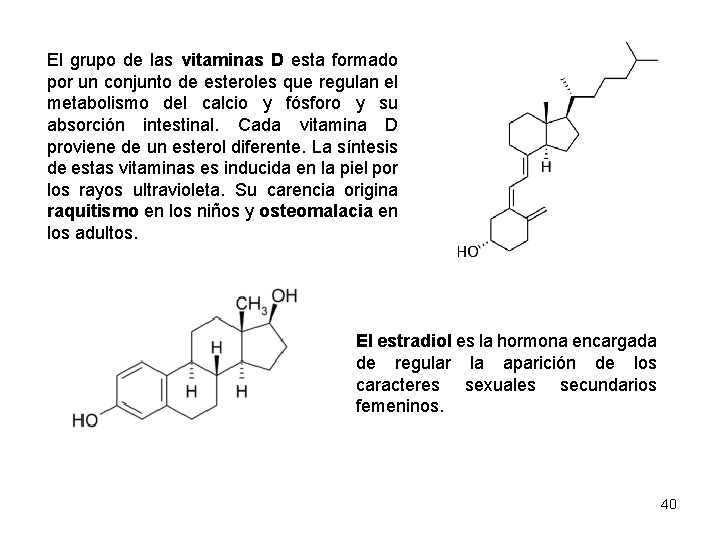 El grupo de las vitaminas D esta formado por un conjunto de esteroles que