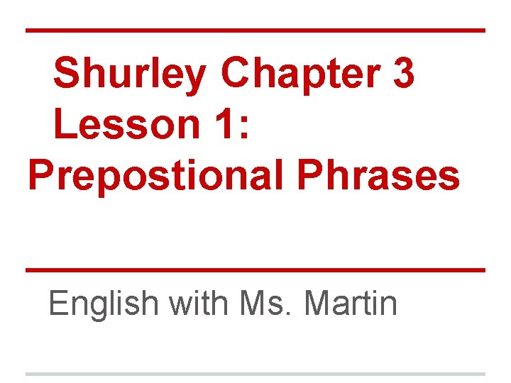 Shurley Chapter 3 Lesson 1: Prepostional Phrases English with Ms. Martin 