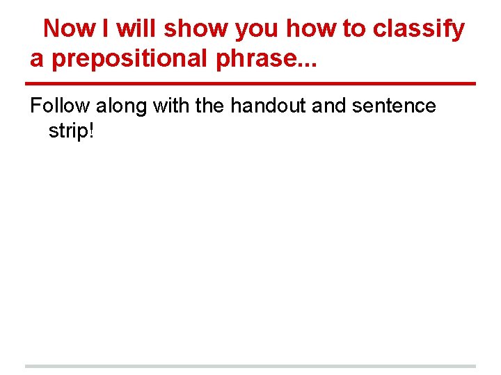 Now I will show you how to classify a prepositional phrase. . . Follow