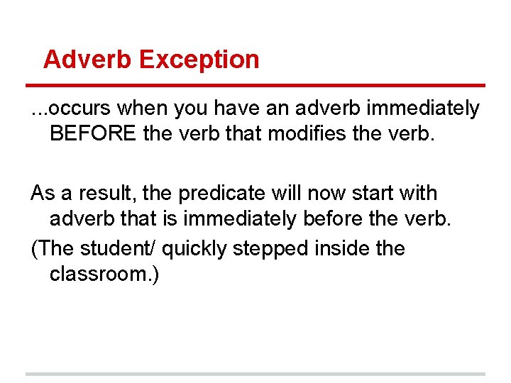 Adverb Exception. . . occurs when you have an adverb immediately BEFORE the verb