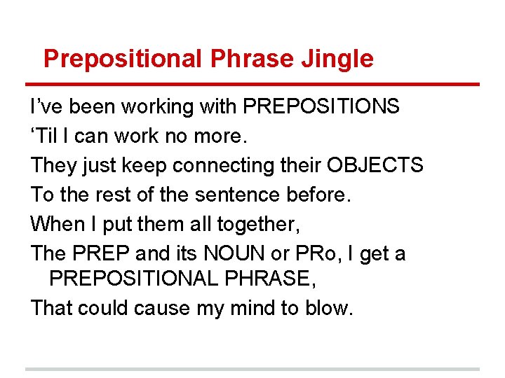 Prepositional Phrase Jingle I’ve been working with PREPOSITIONS ‘Til I can work no more.