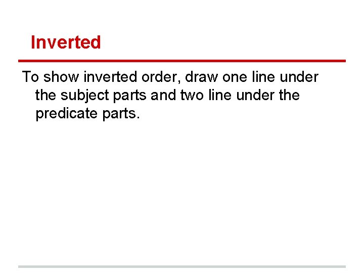 Inverted To show inverted order, draw one line under the subject parts and two