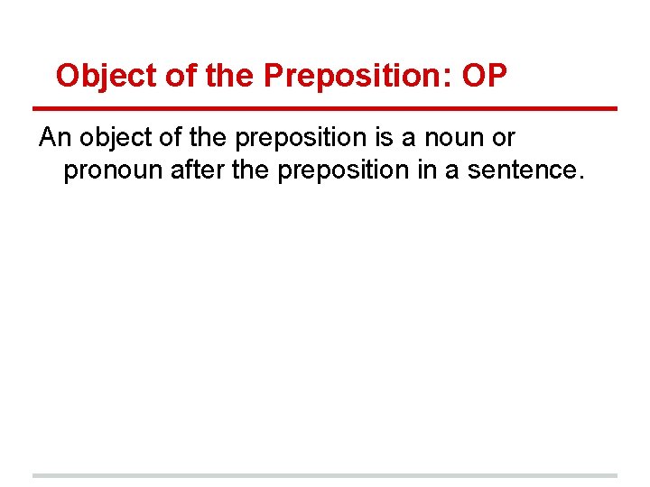 Object of the Preposition: OP An object of the preposition is a noun or