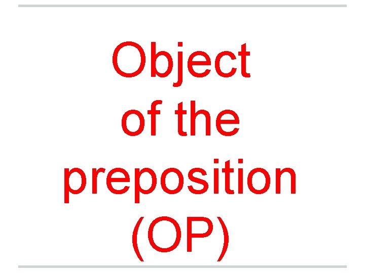 Object of the preposition (OP) 