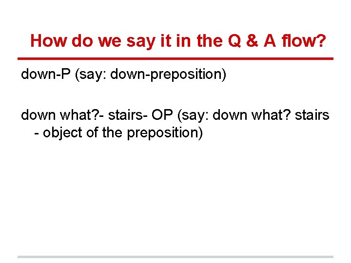 How do we say it in the Q & A flow? down-P (say: down-preposition)