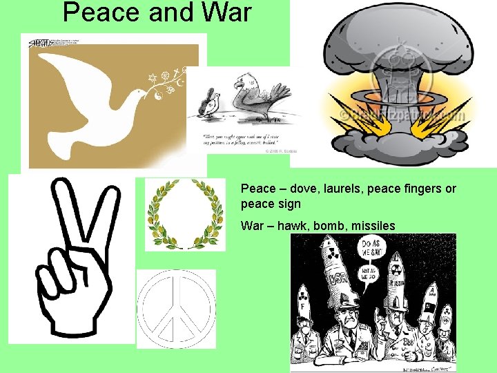 Peace and War Peace – dove, laurels, peace fingers or peace sign War –