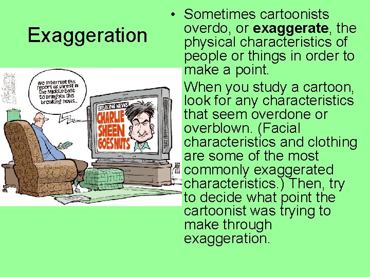 Exaggeration • Sometimes cartoonists overdo, or exaggerate, the physical characteristics of people or things