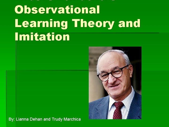 Albert Bandura’s Observational Learning Theory and Imitation By: Lianna Dehan and Trudy Marchica 