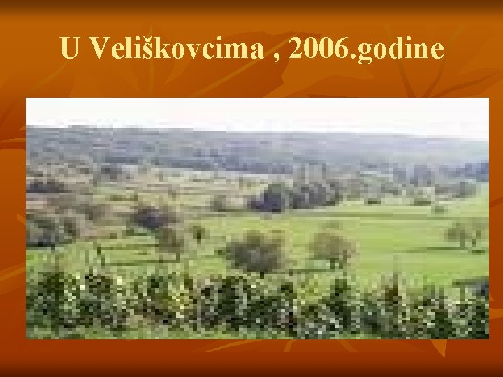 U Veliškovcima , 2006. godine 