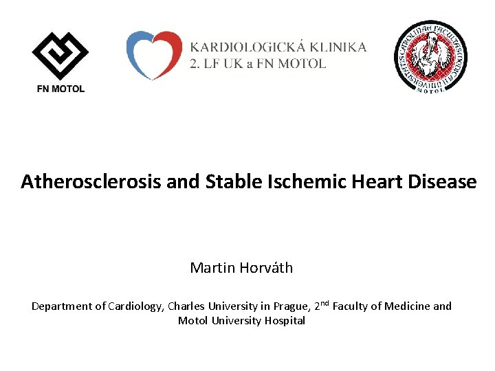 Atherosclerosis and Stable Ischemic Heart Disease Martin Horváth Department of Cardiology, Charles University in