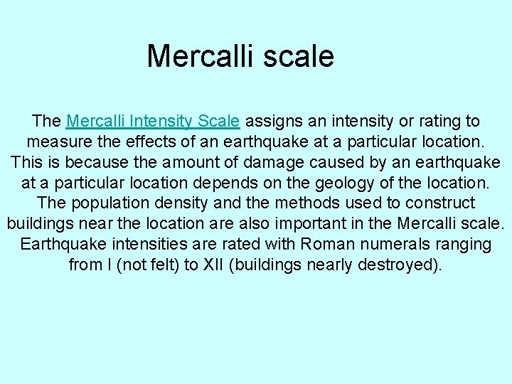 Mercalli scale The Mercalli Intensity Scale assigns an intensity or rating to measure the