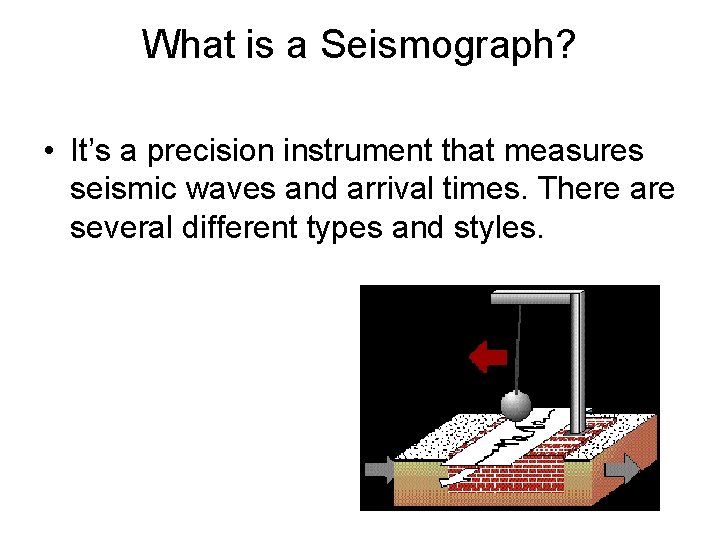 What is a Seismograph? • It’s a precision instrument that measures seismic waves and