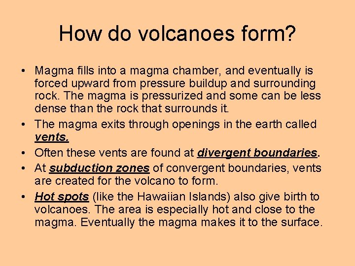 How do volcanoes form? • Magma fills into a magma chamber, and eventually is