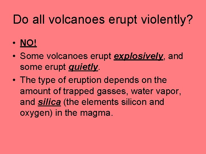 Do all volcanoes erupt violently? • NO! • Some volcanoes erupt explosively, and some