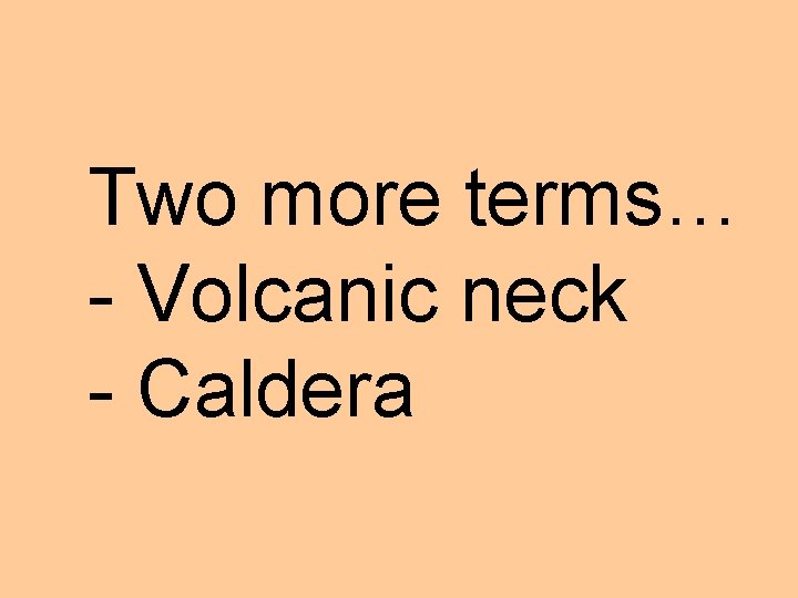Two more terms… - Volcanic neck - Caldera 