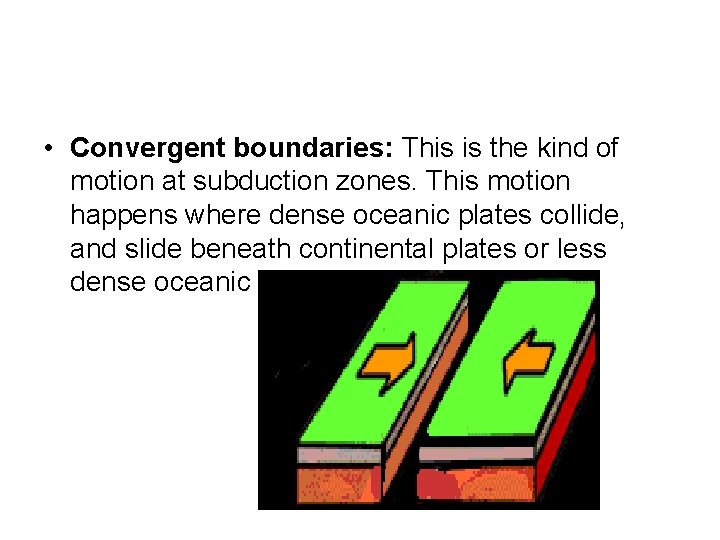  • Convergent boundaries: This is the kind of motion at subduction zones. This