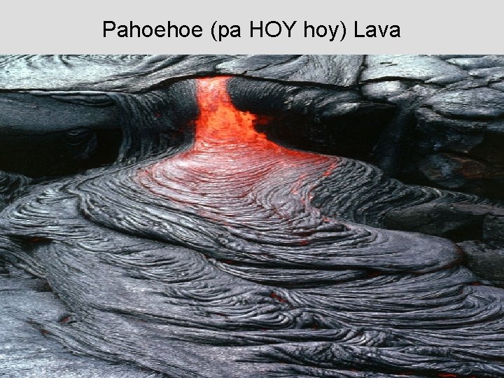 Pahoehoe (pa HOY hoy) Lava 