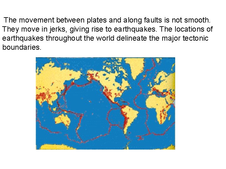  The movement between plates and along faults is not smooth. They move in