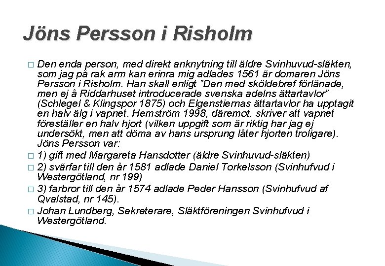 Jöns Persson i Risholm Den enda person, med direkt anknytning till äldre Svinhuvud-släkten, som