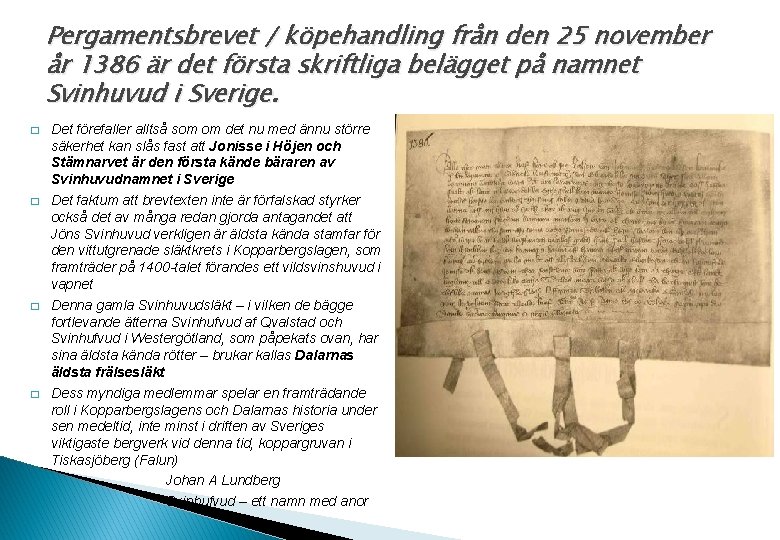 Pergamentsbrevet / köpehandling från den 25 november år 1386 är det första skriftliga belägget