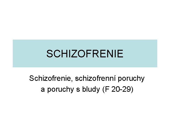 SCHIZOFRENIE Schizofrenie, schizofrenní poruchy a poruchy s bludy (F 20 -29) 