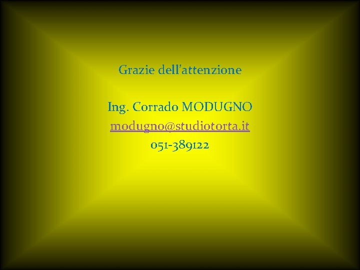 Grazie dell’attenzione Ing. Corrado MODUGNO modugno@studiotorta. it 051 -389122 